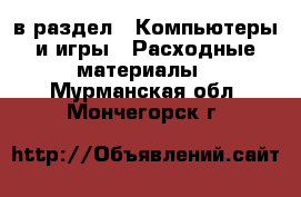  в раздел : Компьютеры и игры » Расходные материалы . Мурманская обл.,Мончегорск г.